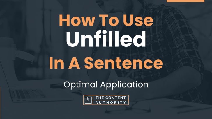 How To Use “Unfilled” In A Sentence: Optimal Application