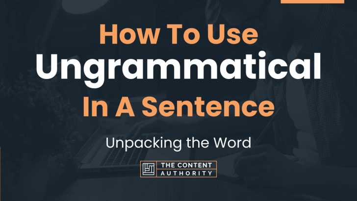 How To Use “Ungrammatical” In A Sentence: Unpacking the Word