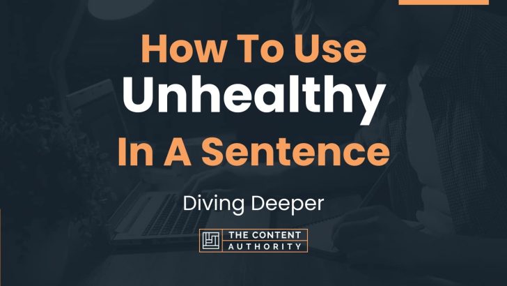 How To Use “Unhealthy” In A Sentence: Diving Deeper