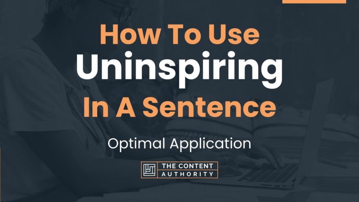 How To Use “Uninspiring” In A Sentence: Optimal Application