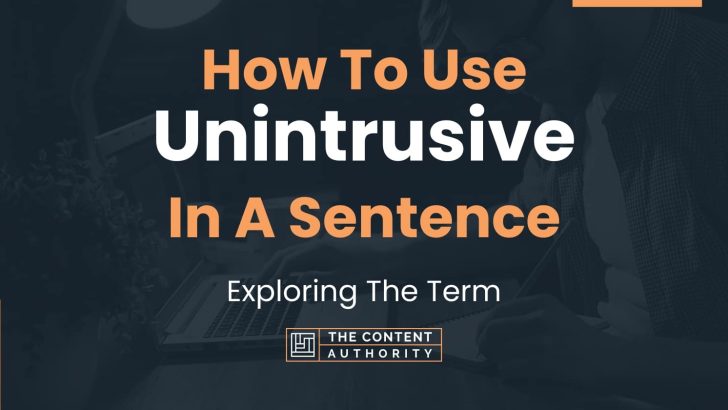 How To Use “Unintrusive” In A Sentence: Exploring The Term