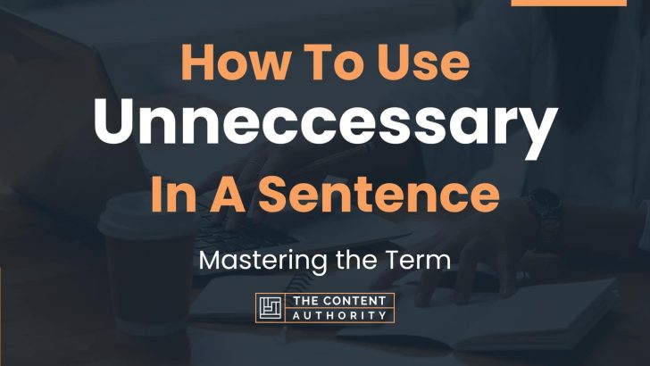 How To Use “Unneccessary” In A Sentence: Mastering the Term