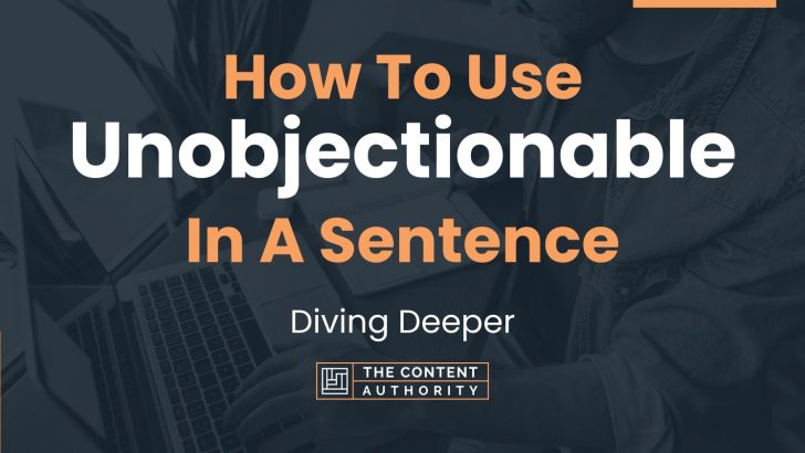 How To Use “Unobjectionable” In A Sentence: Diving Deeper