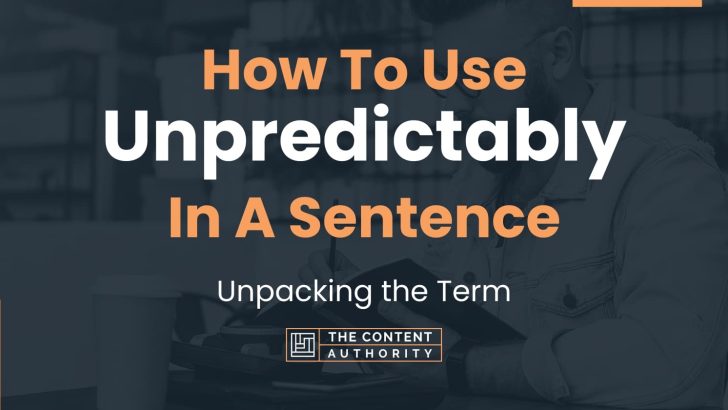 How To Use “Unpredictably” In A Sentence: Unpacking the Term