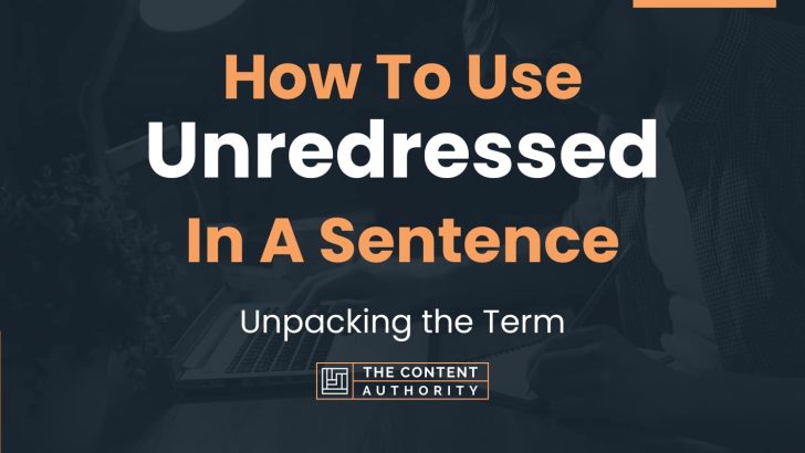 How To Use “Unredressed” In A Sentence: Unpacking the Term