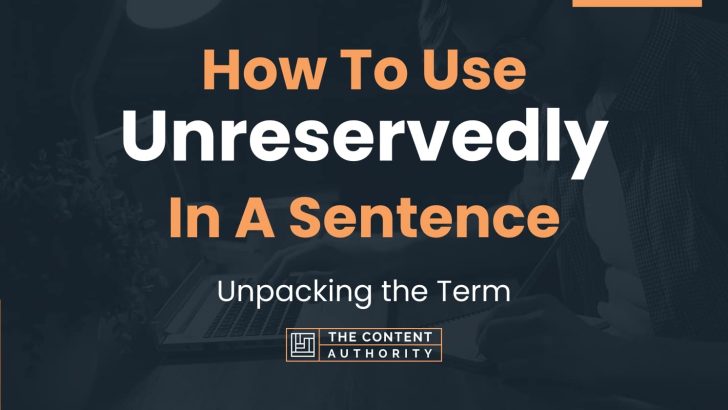 How To Use “Unreservedly” In A Sentence: Unpacking the Term