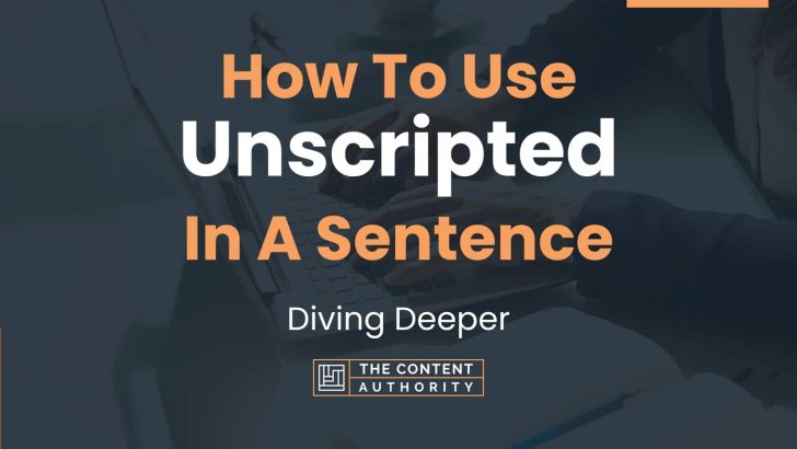 How To Use “Unscripted” In A Sentence: Diving Deeper