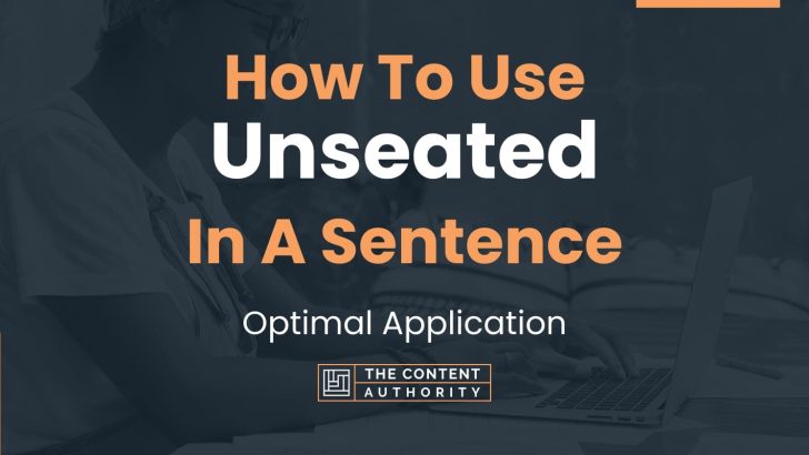 How To Use “Unseated” In A Sentence: Optimal Application