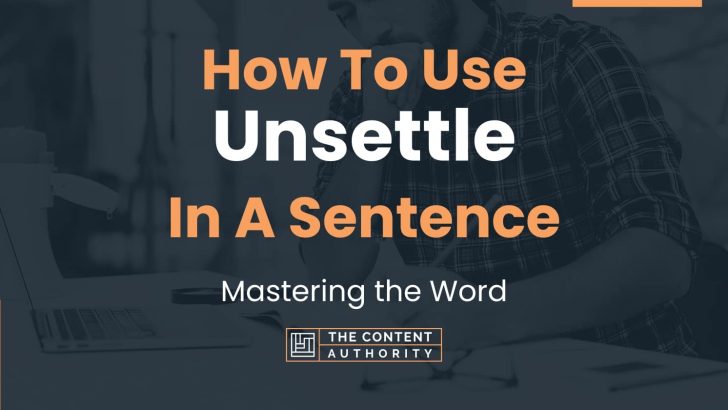 How To Use “Unsettle” In A Sentence: Mastering the Word