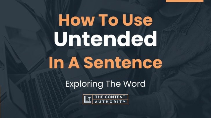 How To Use “Untended” In A Sentence: Exploring The Word