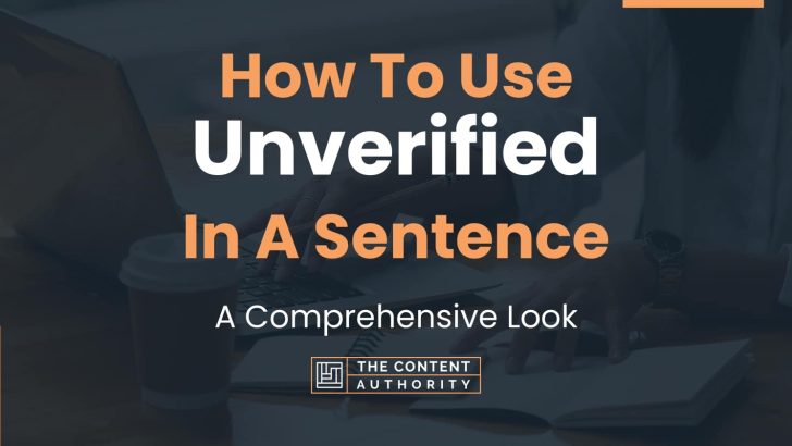 How To Use “Unverified” In A Sentence: A Comprehensive Look