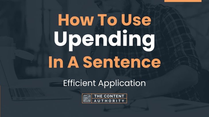 How To Use “Upending” In A Sentence: Efficient Application