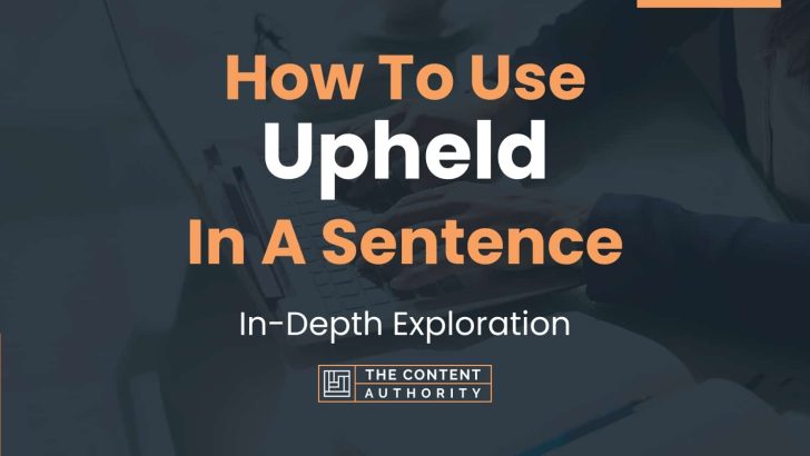 How To Use “Upheld” In A Sentence: In-Depth Exploration