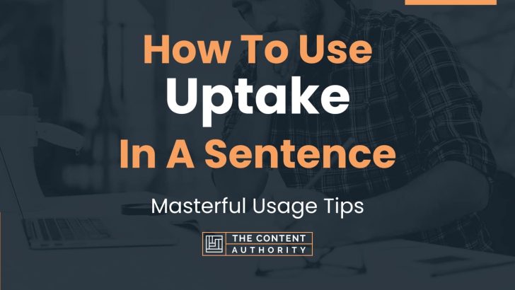 How To Use “Uptake” In A Sentence: Masterful Usage Tips