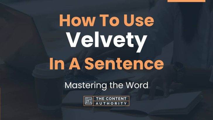 How To Use “Velvety” In A Sentence: Mastering the Word