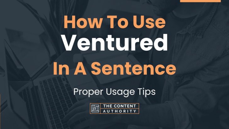 How To Use “Ventured” In A Sentence: Proper Usage Tips