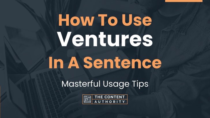 How To Use “Ventures” In A Sentence: Masterful Usage Tips
