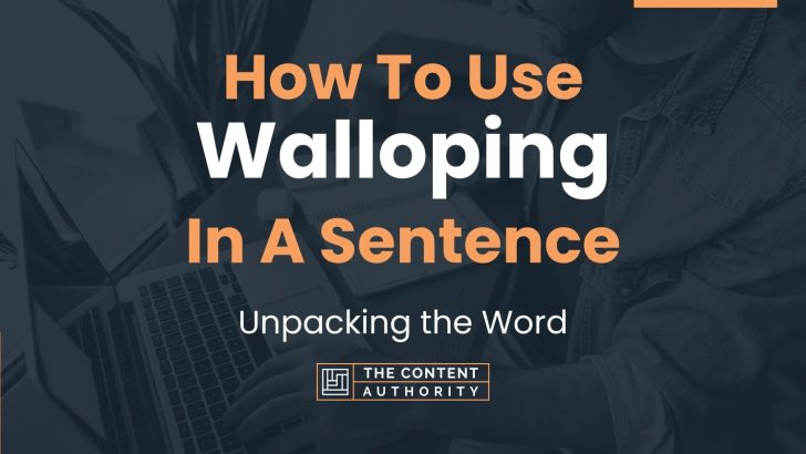 How To Use “Walloping” In A Sentence: Unpacking the Word