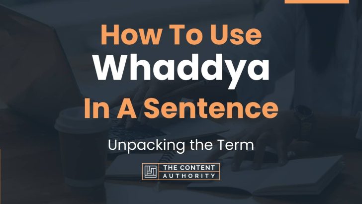 How To Use “Whaddya” In A Sentence: Unpacking the Term