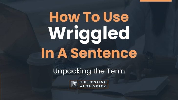 How To Use “Wriggled” In A Sentence: Unpacking the Term