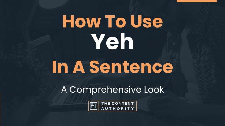 How To Use “Yeh” In A Sentence: A Comprehensive Look