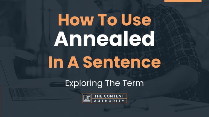 How To Use “Annealed” In A Sentence: Exploring The Term