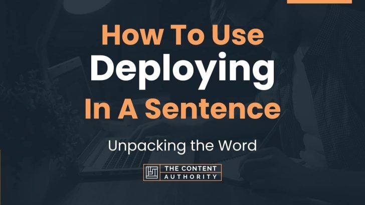 How To Use “Deploying” In A Sentence: Unpacking the Word
