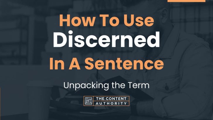 How To Use “Discerned” In A Sentence: Unpacking the Term