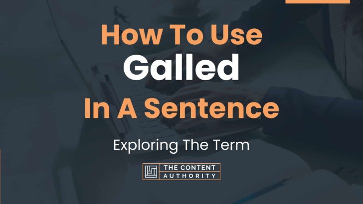 How To Use “Galled” In A Sentence: Exploring The Term