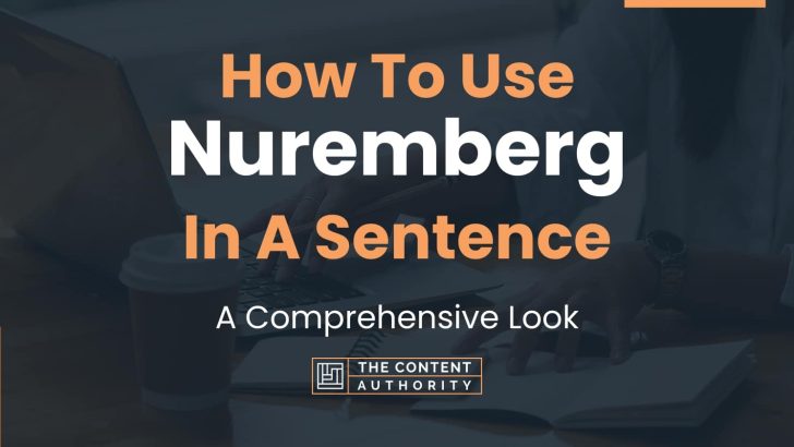 How To Use “Nuremberg” In A Sentence: A Comprehensive Look
