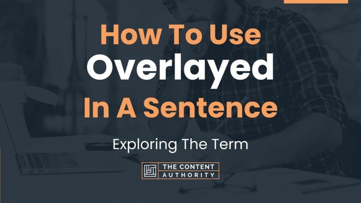 How To Use “Overlayed” In A Sentence: Exploring The Term