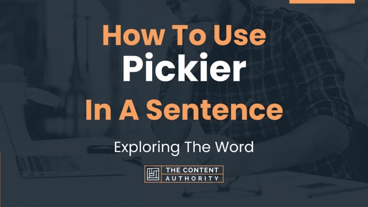 How To Use “Pickier” In A Sentence: Exploring The Word