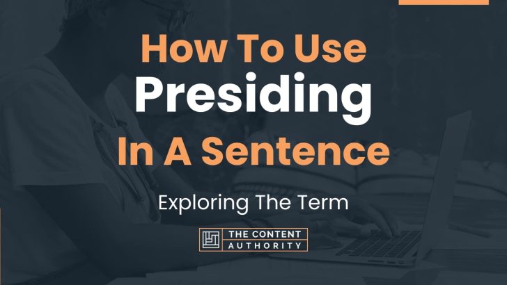 How To Use “Presiding” In A Sentence: Exploring The Term