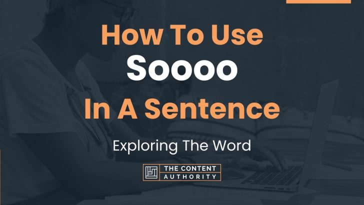 How To Use “Soooo” In A Sentence: Exploring The Word