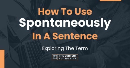 how to use spontaneously in a sentence