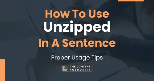 how to use unzipped in a sentence