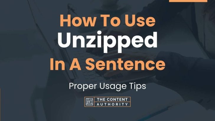 How To Use “Unzipped” In A Sentence: Proper Usage Tips