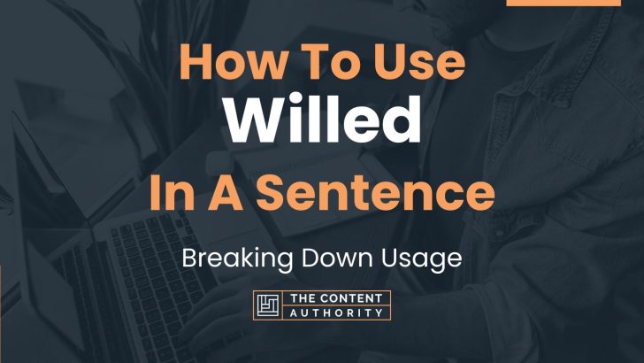 How To Use “Willed” In A Sentence: Breaking Down Usage