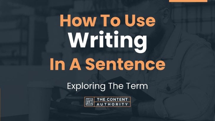 How To Use “Writing” In A Sentence: Exploring The Term