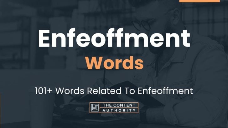 Enfeoffment Words – 101+ Words Related To Enfeoffment