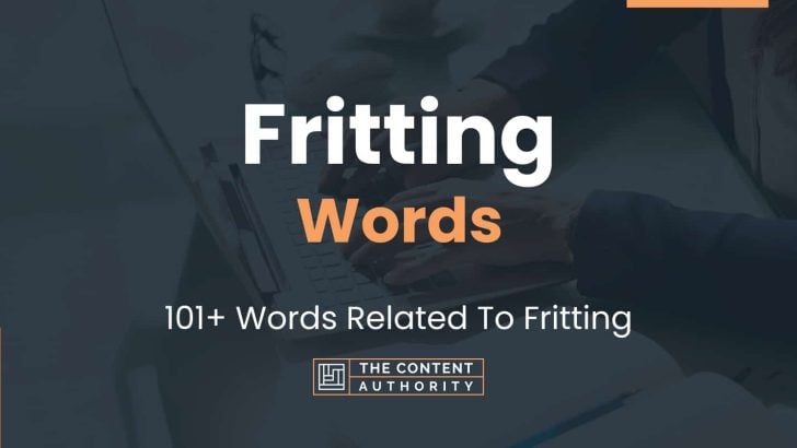 Fritting Words – 101+ Words Related To Fritting