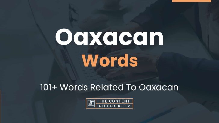 Oaxacan Words – 101+ Words Related To Oaxacan