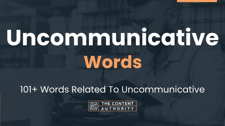 Uncommunicative Words – 101+ Words Related To Uncommunicative