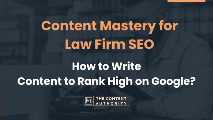 Content Mastery for Law Firm SEO: How to Write Content to Rank High on Google?