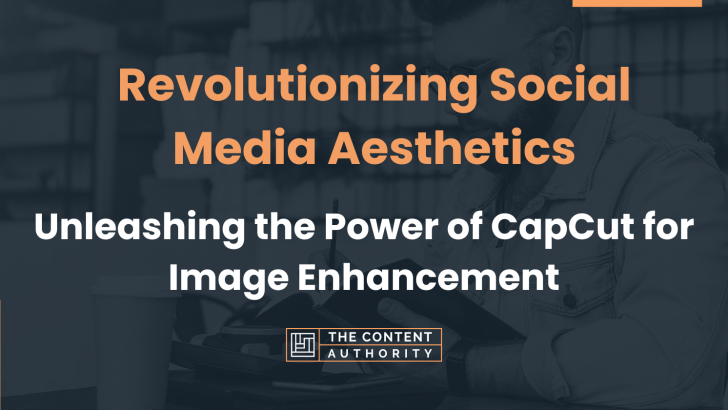 Revolutionizing Social Media Aesthetics: Unleashing the Power of CapCut for Image Enhancement