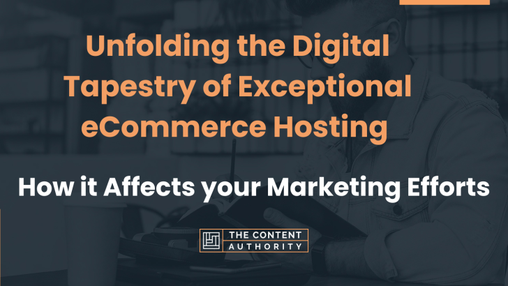 Unfolding the Digital Tapestry of Exceptional eCommerce Hosting And How it Affects your Marketing Efforts