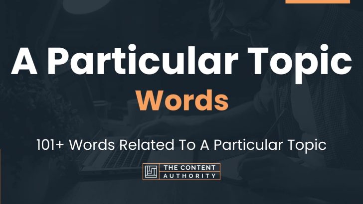 A Particular Topic Words – 101+ Words Related To A Particular Topic