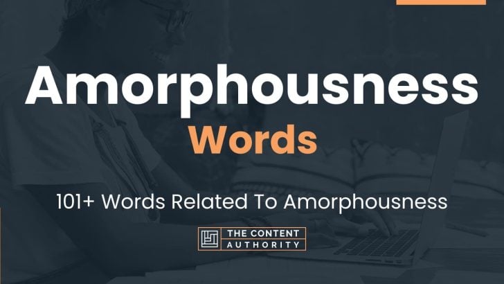 Amorphousness Words – 101+ Words Related To Amorphousness