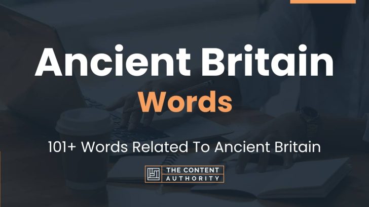 Ancient Britain Words – 101+ Words Related To Ancient Britain