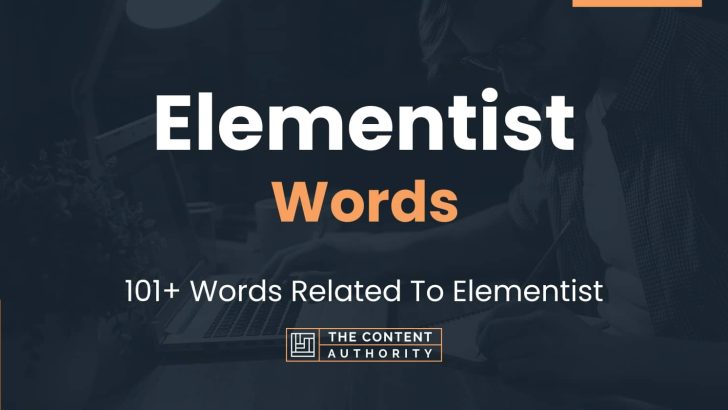 Elementist Words – 101+ Words Related To Elementist